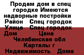 Продам дом в спец.городке.Имеются надворные постройки. › Район ­ Спец.городок › Улица ­ Спец.городок › Дом ­ 17-1 › Цена ­ 350 000 - Челябинская обл., Карталы г. Недвижимость » Дома, коттеджи, дачи продажа   